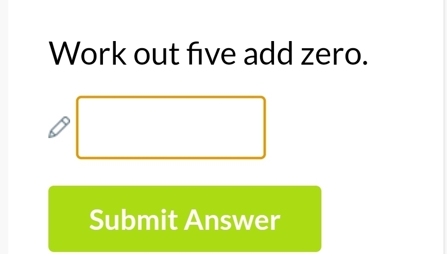 Work out five add zero. 
Submit Answer