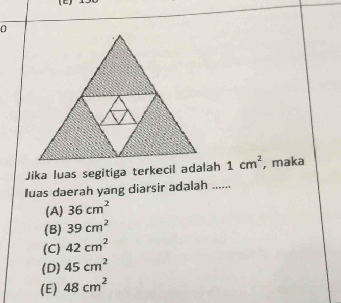 Jika luas segitiga terkecil adalah 1cm^2 , maka
luas daerah yang diarsir adalah ......
(A) 36cm^2
(B) 39cm^2
(C) 42cm^2
(D) 45cm^2
(E) 48cm^2