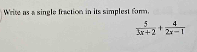 Write as a single fraction in its simplest form.
 5/3x+2 + 4/2x-1 