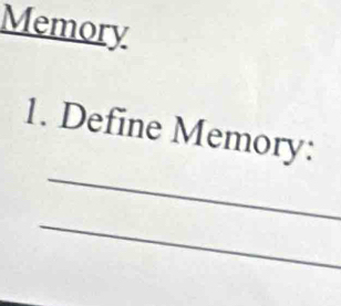 Memory 
_ 
1. Define Memory: 
_