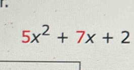 「
5x^2+7x+2