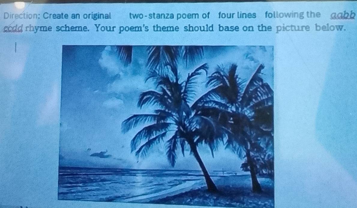 Direction: Create an original two-stanza poem of four lines following the gabb 
codd rhyme scheme. Your poem's theme should base on the picture below.