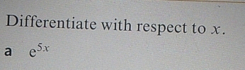 Differentiate with respect to x.
ae^(5x)