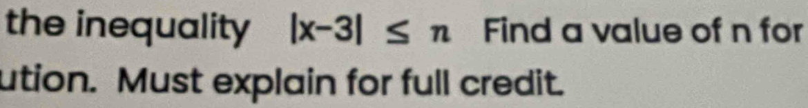 the inequality |x-3|≤ n Find a value of n for 
ution. Must explain for full credit.