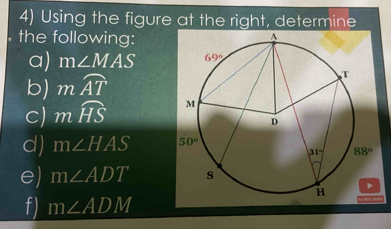 Using the figure at the right, determine
the following:
a) m∠ MAS
b) mwidehat AT
C) mwidehat HS
d) m∠ HAS
e) m∠ ADT
f) m∠ ADM I