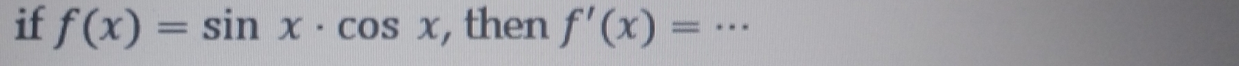 if f(x)=sin x· cos x , then f'(x)= _