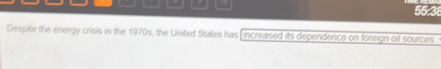 55:38 
Despite the energy crisis in the 1970s, the United States has (increased its dependence on foreign oil sources