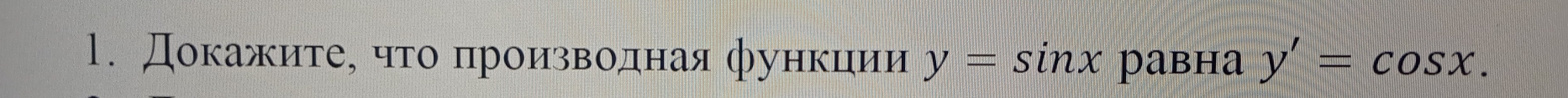 Докажиτе, чτο πроизводная функиии y=sin x равнa y'=cos x.