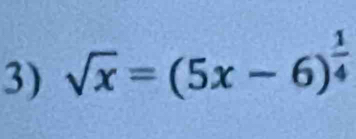 sqrt(x)=(5x-6)^ 1/4 