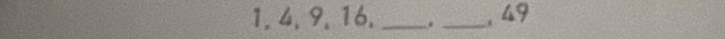 1, 4, 9, 16. _._ , 49