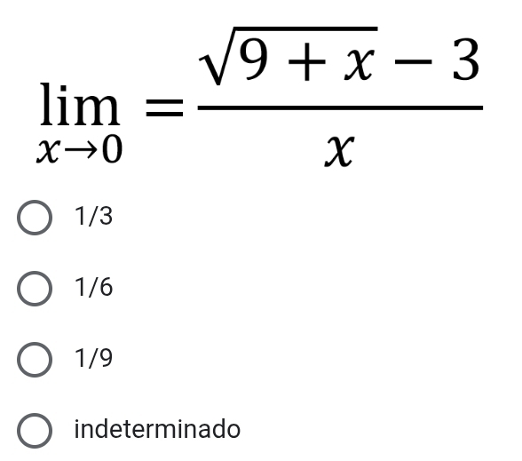 limlimits _xto 0= (sqrt(9+x)-3)/x 
1/3
1/6
1/9
indeterminado