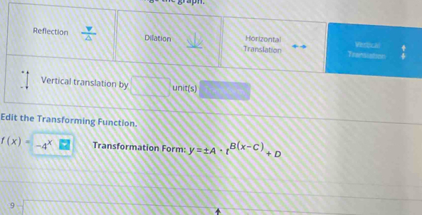 apn.
unit(s)
Edit the Transforming Function.
f(x)=-4^x Transformation Form: y=± A· t^(B(x-C))+D
9