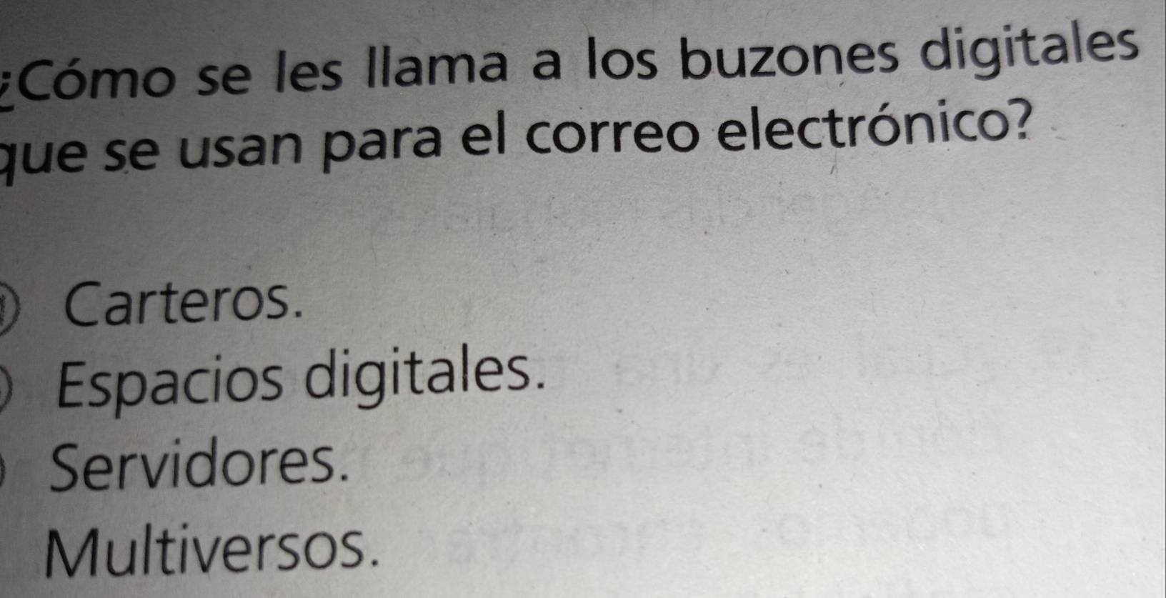 Cómo se les llama a los buzones digitales
que se usan para el correo electrónico?
Carteros.
Espacios digitales.
Servidores.
Multiversos.