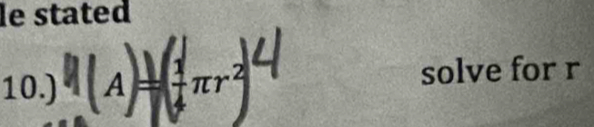 le stated 
10.) A ( 1/4 π r^2) solve for r