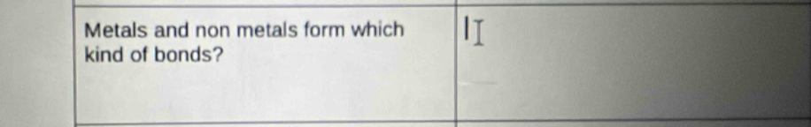 Metals and non metals form which 
kind of bonds?