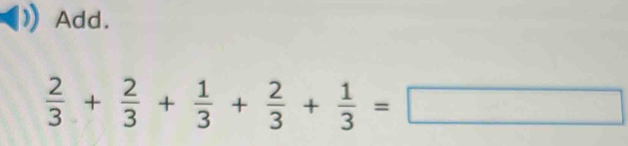 Add.
 2/3 + 2/3 + 1/3 + 2/3 + 1/3 =□