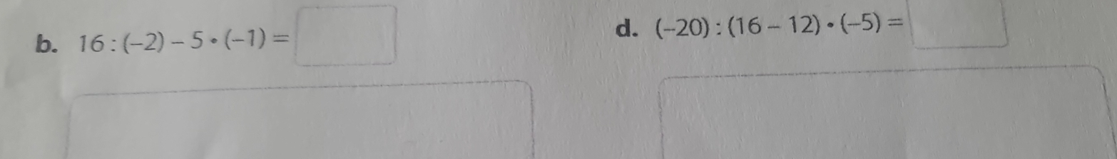 b. 16:(-2)-5· (-1)=□
d. (-20):(16-12)· (-5)=□