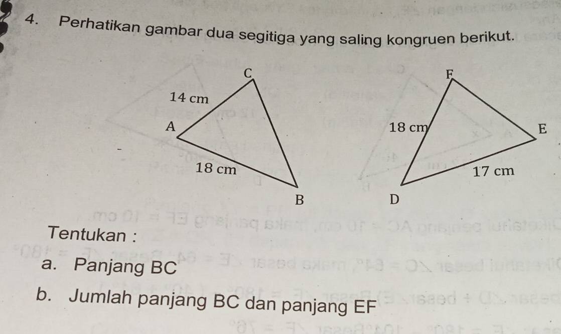 Perhatikan gambar dua segitiga yang saling kongruen berikut. 

Tentukan : 
a. Panjang BC
b. Jumlah panjang BC dan panjang EF