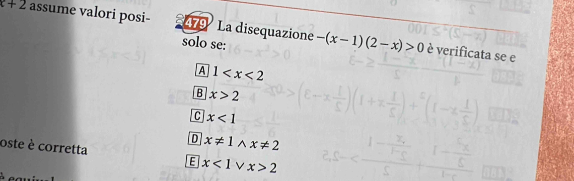 x+2 assume valori posi - 479 La disequazione -(x-1)(2-x)>0
solo se:
è verificata se e
A 1
B x>2
C x<1</tex>
D x!= 1wedge x!= 2
oste è corretta E x<1vee x>2