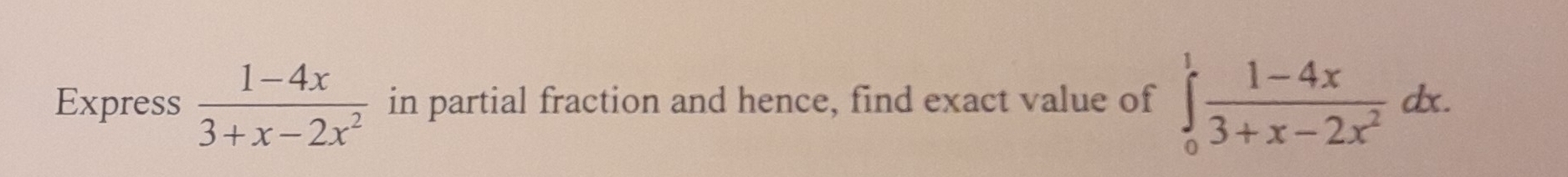 Express  (1-4x)/3+x-2x^2  in partial fraction and hence, find exact value of ∈tlimits _0^(1frac 1-4x)3+x-2x^2dx.