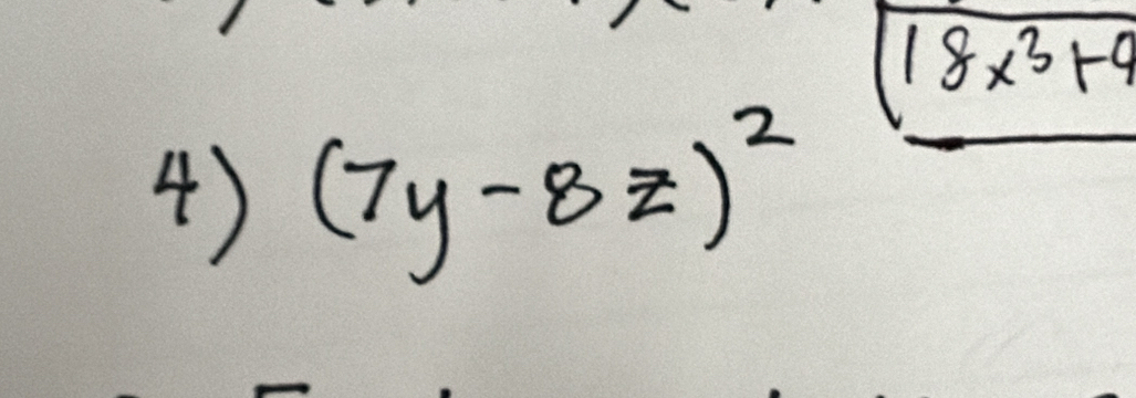 18x^3+9
4) (7y-8z)^2