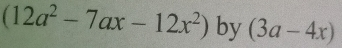 (12a^2-7ax-12x^2) by (3a-4x)