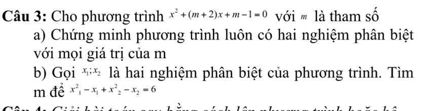 Cho phương trình x^2+(m+2)x+m-1=0 với ' là tham số
a) Chứng minh phương trình luôn có hai nghiệm phân biệt
với mọi giá trị của m
b) Gọi x_1; x_2 là hai nghiệm phân biệt của phương trình. Tìm
m để x^2_1-x_1+x^2_2-x_2=6