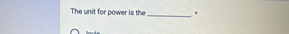 The unit for power is the _ *