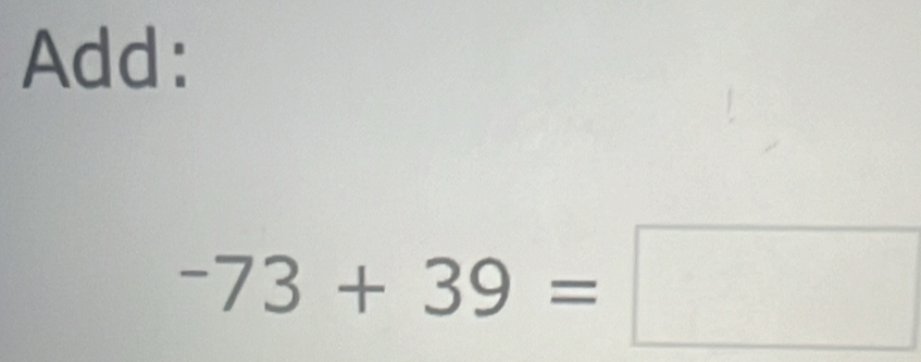 Solved: Add: -73+39= [Math]