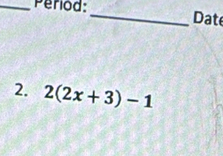 Period:_ Date 
2. 2(2x+3)-1