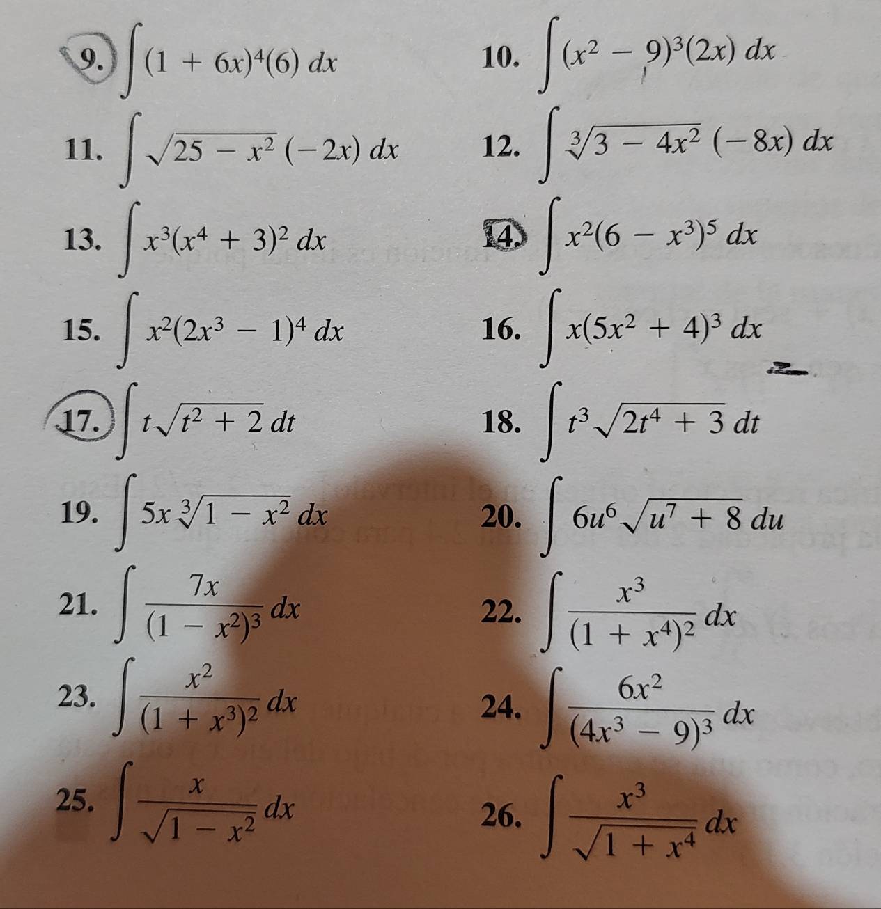 ∈t (1+6x)^4(6)dx 10. ∈t (x^2-9)^3(2x)dx
11. ∈t sqrt(25-x^2)(-2x)dx 12. ∈t sqrt[3](3-4x^2)(-8x)dx
13. ∈t x^3(x^4+3)^2dx ∈t x^2(6-x^3)^5dx
④ 
15. ∈t x^2(2x^3-1)^4dx 16. ∈t x(5x^2+4)^3dx
17. ∈t tsqrt(t^2+2)dt 18. ∈t t^3sqrt(2t^4+3)dt
19. ∈t 5xsqrt[3](1-x^2)dx 20. ∈t 6u^6sqrt(u^7+8)du
21. ∈t frac 7x(1-x^2)^3dx 22. ∈t frac x^3(1+x^4)^2dx
23. ∈t frac x^2(1+x^3)^2dx ∈t frac 6x^2(4x^3-9)^3dx
24. 
25. ∈t  x/sqrt(1-x^2) dx
26. ∈t  x^3/sqrt(1+x^4) dx