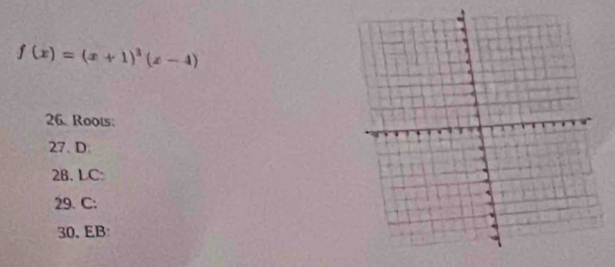 f(x)=(x+1)^3(x-4)
26. Roots: 
27. D 
28. LC: 
29. C: 
30. EB
