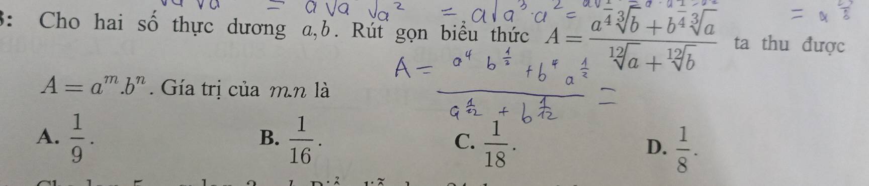 3: Cho hai số thực dương a,b. Rút gọn biểu thức beginarrayr a frac a^4sqrt[beginarrayr 3](frac 3]sqrt [12]a)+sqrt[12](b)endarray  ta thu được
A=a^m.b^n. Gía trị của m.n là
A.  1/9 .  1/16 . 
B.
C.  1/18 .
D.  1/8 .