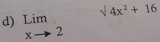 sqrt(4x^2)+16
d) limlimits _xto 2