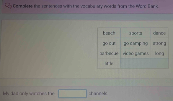 Complete the sentences with the vocabulary words from the Word Bank. 
My dad only watches the □ channels.