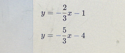 y=- 2/3 x-1
y=- 5/3 x-4