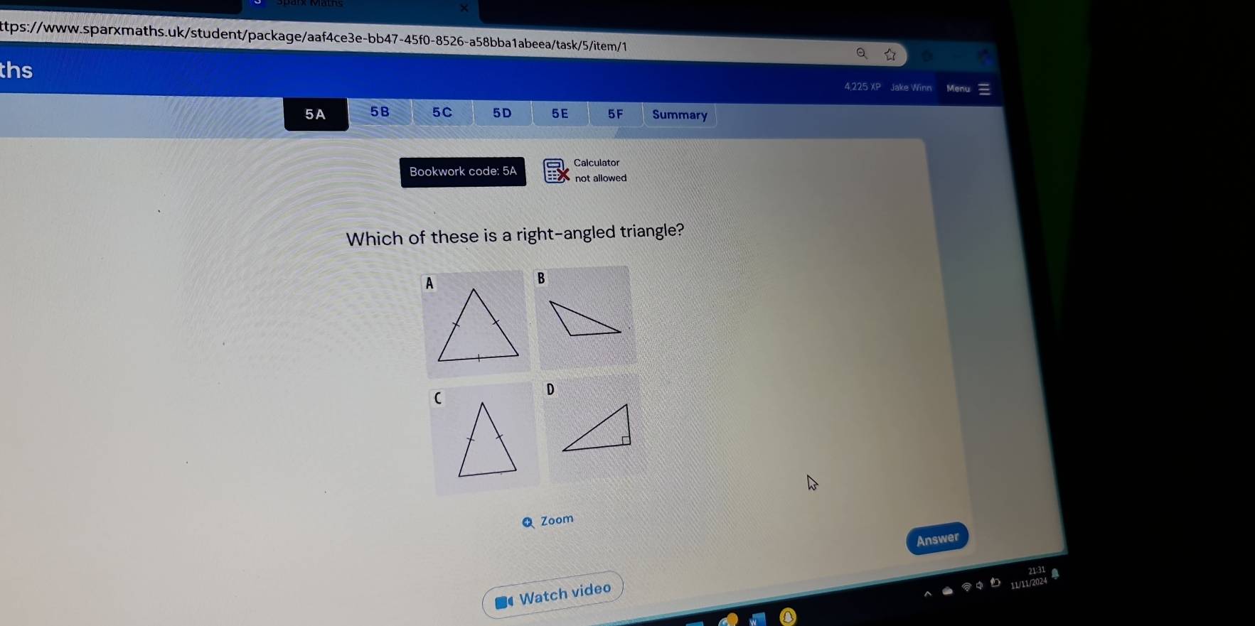 ths
4,225 XP Jake Winn
5A 5B 5C 5D 5E 5F Summary
Calculator
Bookwork code: 5A not allowed
Which of these is a right-angled triangle?
B
(
D
Zoom
Answer
■ Watch video