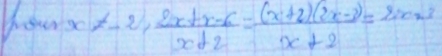 hourx!= -2, (2x+x-6)/x+2 = ((x+2)(2x-3))/x+2 =2sec m^3