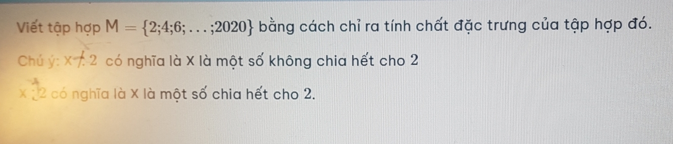 Viết tập hợp M= 2;4;6;...;2020 bằng cách chỉ ra tính chất đặc trưng của tập hợp đó. 
Chú ý : x!= -2 có nghĩa là X là một số không chia hết cho 2
X * 2 có nghĩa là X là một số chia hết cho 2.