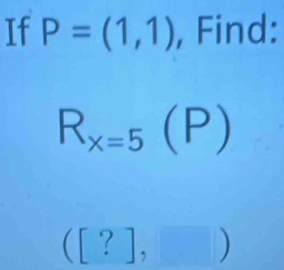 If P=(1,1) , Find:
R_x=5(P)
([?],□ )