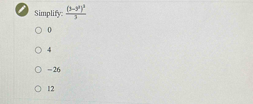 Simplify: frac (3-3^2)^23
0
4
-26
12