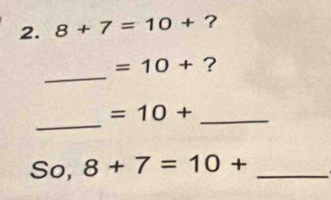 8+7=10+ ? 
_
=10+ ? 
_
=10+ _ 
So, 8+7=10+ _ 