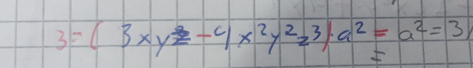 3=(3xyz-4x^2y^2z^3)· a^2=a^2=3