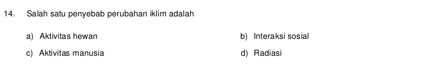 Salah satu penyebab perubahan iklim adalah
a) Aktivitas hewan b) Interaksi sosial
c) Aktivitas manusia d) Radiasi