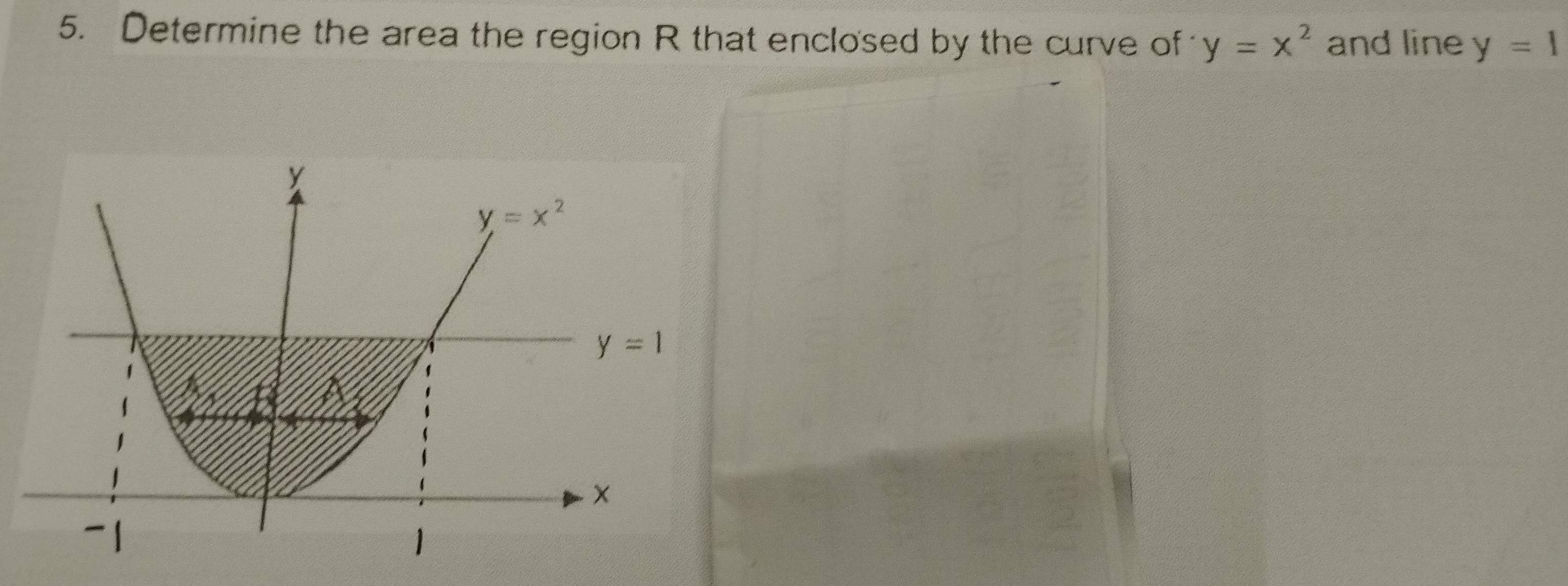 Determine the area the region R that enclosed by the curve of y=x^2 and line y=1