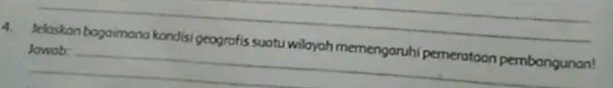 Jelaskan bagaimana kondisi geografis suatu wilayah memengaruhi pemerataan pembangunan! 
Jawab: 
_