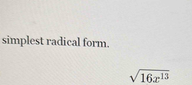 simplest radical form.
sqrt(16x^(13))