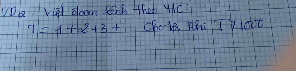 VD: Viei doan tenh hep yic.
T=1+2+3+.. choli Hhi T V 1000