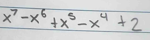 x^7-x^6+x^5-x^4+2