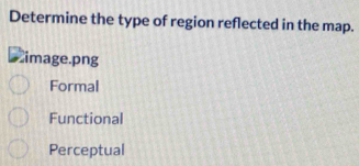 Determine the type of region reflected in the map.
_image.png
Formal
Functional
Perceptual